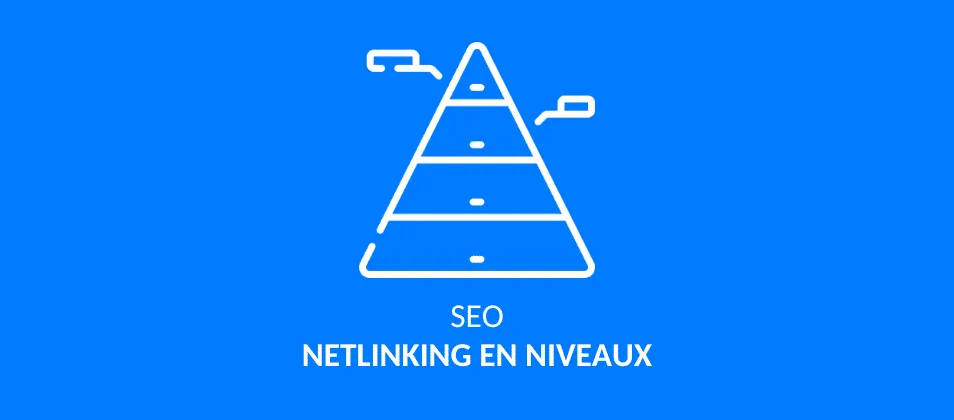 Tout savoir sur le netlinking en niveaux : comment le réussir ?